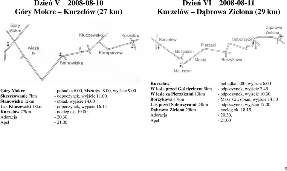 19.00, Adoracja - 20.30, Kurzelów - pobudka 5.00, wyjście 6.00 W lesie przed Gościęcinem 5km - odpoczynek, wyjście 7.