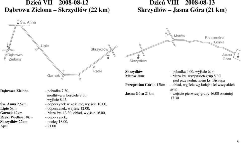 00, Garnek 12km - Msza św. 13.30, obiad, wyjście 16.00, Rzeki Wielkie 18km - odpoczynek, Skrzydlów 22km - nocleg 18.00, Skrzydlów - pobudka 4.00, wyjście 6.