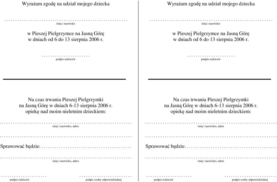 ..................... podpis rodziców Na czas trwania Pieszej Pielgrzymki na Jasną Górę w dniach 6-13 sierpnia 2006 r. opiekę nad moim nieletnim dzieckiem: Sprawować będzie:.