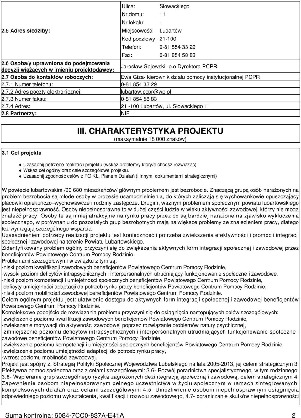 7 Osoba do kontaktów roboczych: Ewa Giza- kierownik działu pomocy instytucjonalnej PCPR 2.7.1 Numer telefonu: 0-81 854 33 29 2.7.2 Adres poczty elektronicznej: lubartow.pcpr@wp.pl 2.7.3 Numer faksu: 0-81 854 58 83 2.