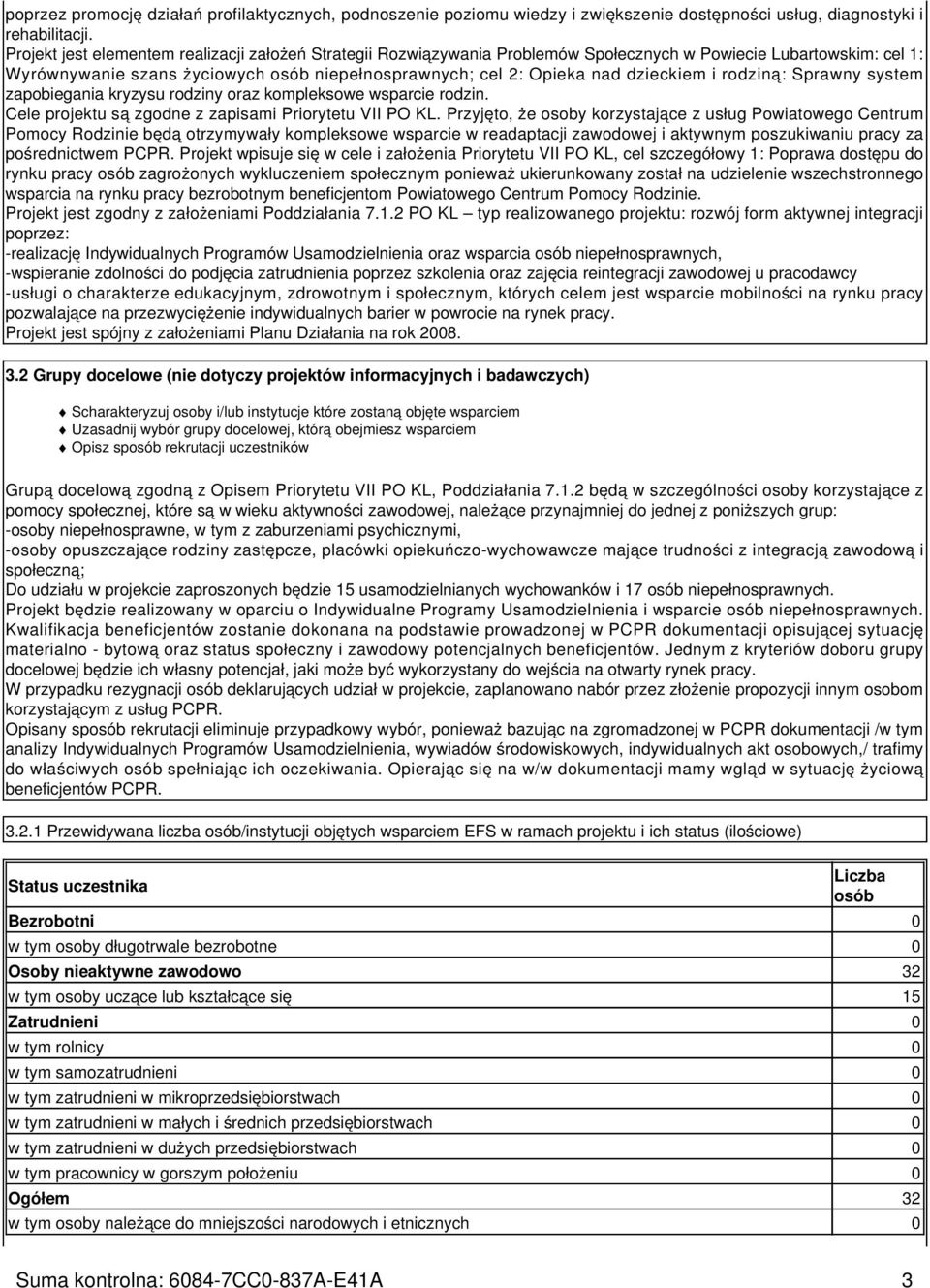 dzieckiem i rodziną: Sprawny system zapobiegania kryzysu rodziny oraz kompleksowe wsparcie rodzin. Cele projektu są zgodne z zapisami Priorytetu VII PO KL.