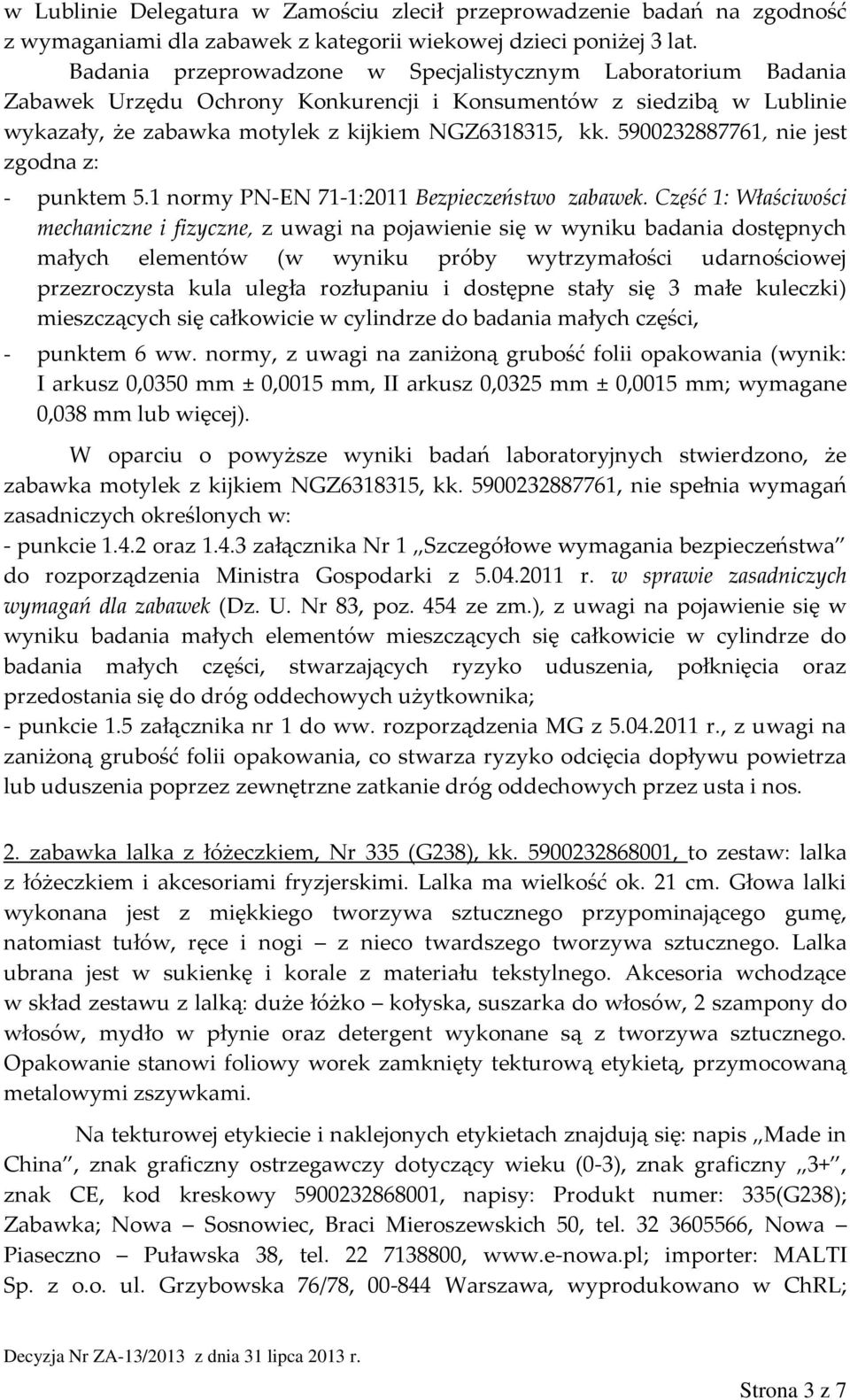 5900232887761, nie jest zgodna z: - punktem 5.1 normy PN-EN 71-1:2011 Bezpieczeństwo zabawek.