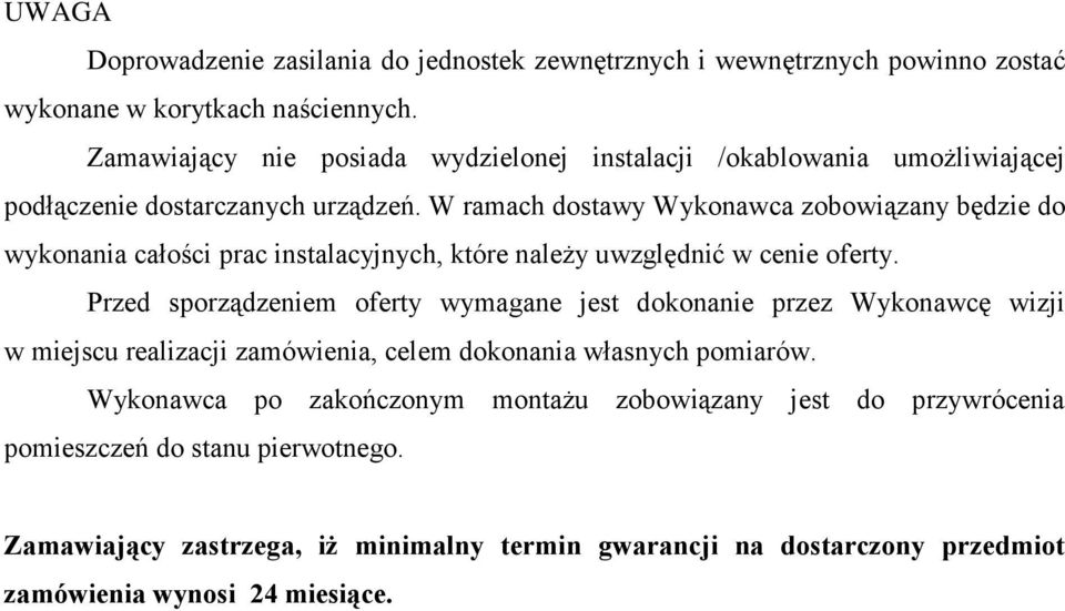 W ramach dostawy Wykonawca zobowiązany będzie do wykonania całości prac instalacyjnych, które należy uwzględnić w cenie oferty.