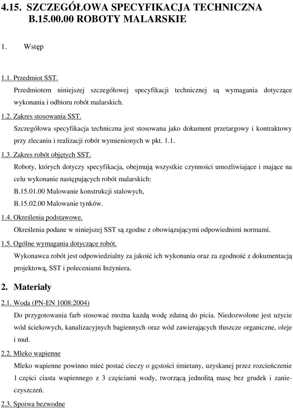 Szczegółowa specyfikacja techniczna jest stosowana jako dokument przetargowy i kontraktowy przy zlecaniu i realizacji robót wymienionych w pkt. 1.1. 1.3. Zakres robót objętych SST.