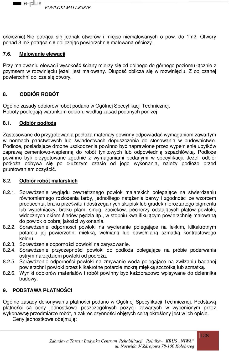 Z obliczanej powierzchni oblicza się otwory. 8. ODBIÓR ROBÓT Ogólne zasady odbiorów robót podano w Ogólnej Specyfikacji Technicznej. Roboty podlegają warunkom odbioru według zasad podanych poniżej. 8.1.