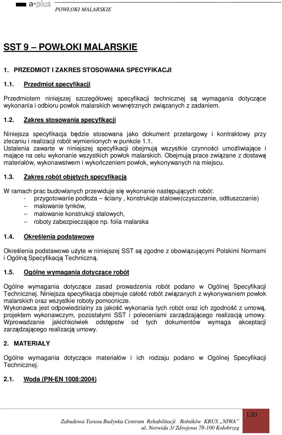 1. Przedmiot specyfikacji Przedmiotem niniejszej szczegółowej specyfikacji technicznej są wymagania dotyczące wykonania i odbioru powłok malarskich wewnętrznych związanych z zadaniem. 1.2.