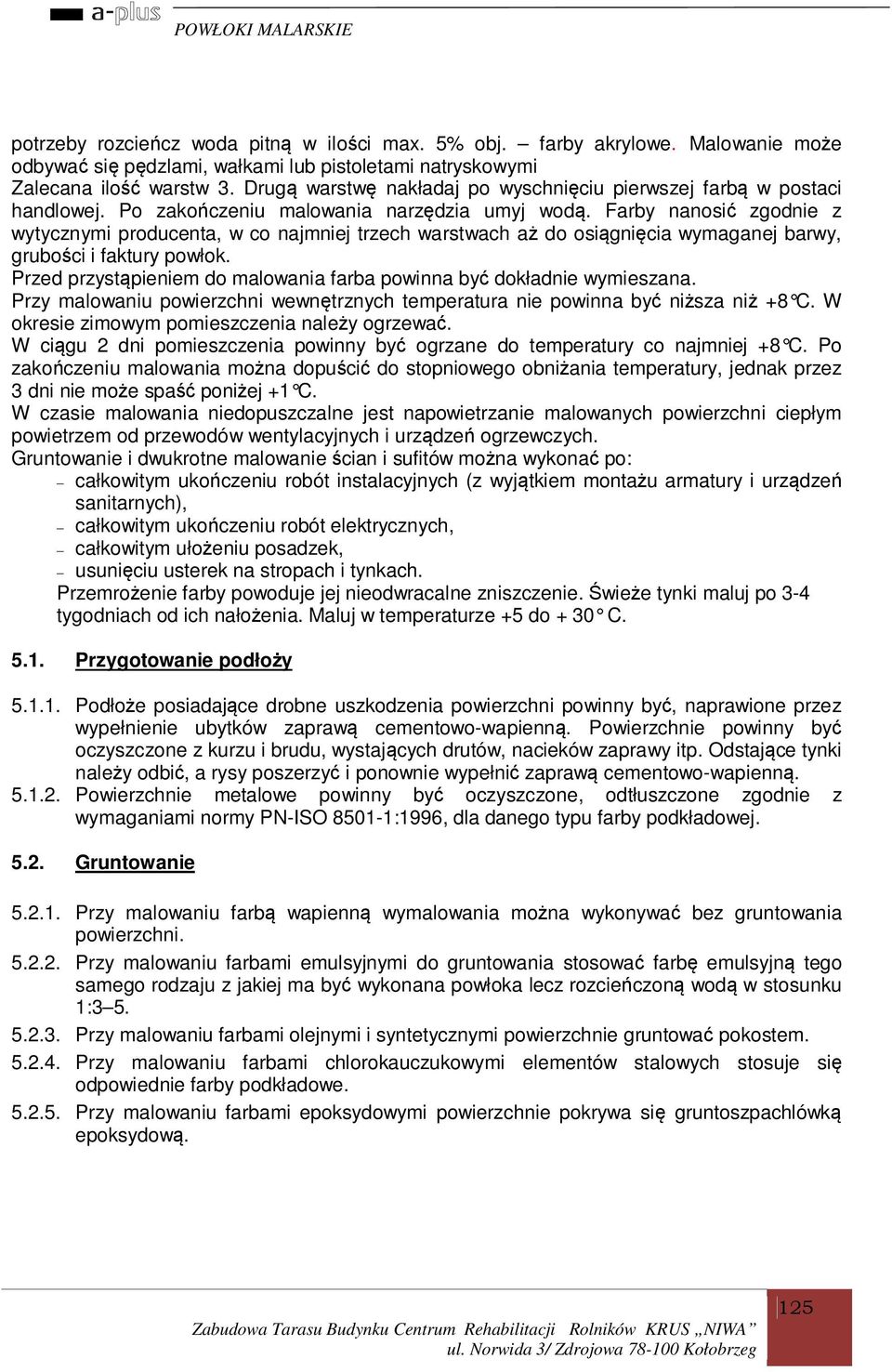 Farby nanosić zgodnie z wytycznymi producenta, w co najmniej trzech warstwach aż do osiągnięcia wymaganej barwy, grubości i faktury powłok.