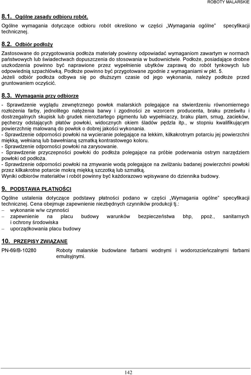 Podłoże, posiadające drobne uszkodzenia powinno być naprawione przez wypełnienie ubytków zaprawą do robót tynkowych lub odpowiednią szpachlówką.