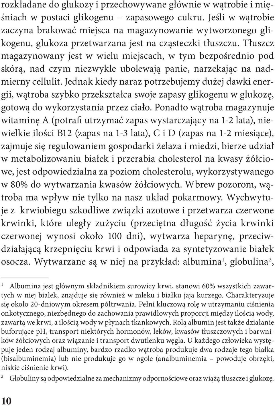 Tłuszcz magazynowany jest w wielu miejscach, w tym bezpośrednio pod skórą, nad czym niezwykle ubolewają panie, narzekając na nadmierny cellulit.