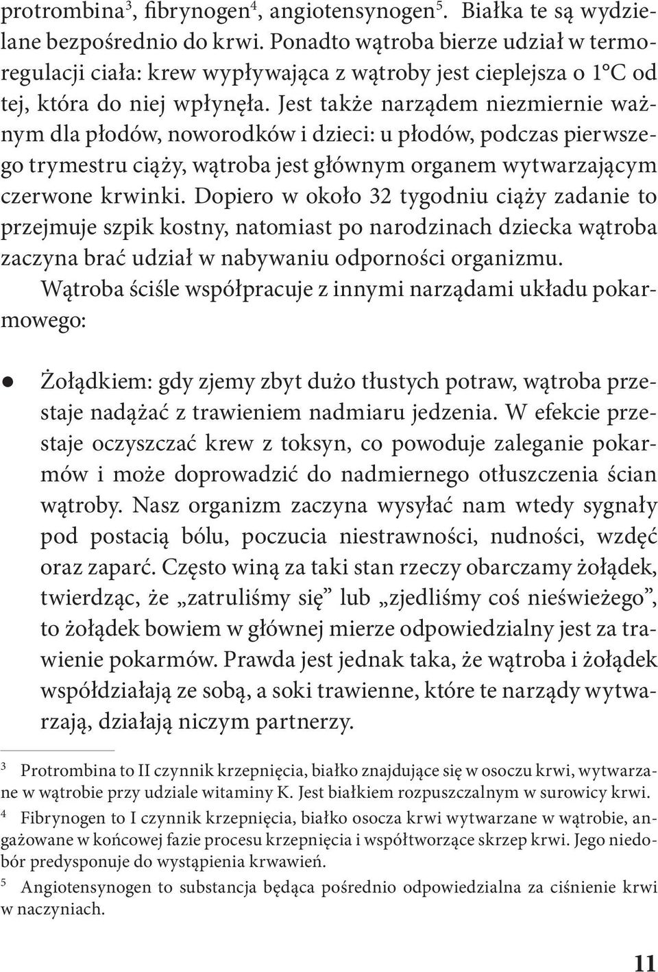 Jest także narządem niezmiernie ważnym dla płodów, noworodków i dzieci: u płodów, podczas pierwszego trymestru ciąży, wątroba jest głównym organem wytwarzającym czerwone krwinki.