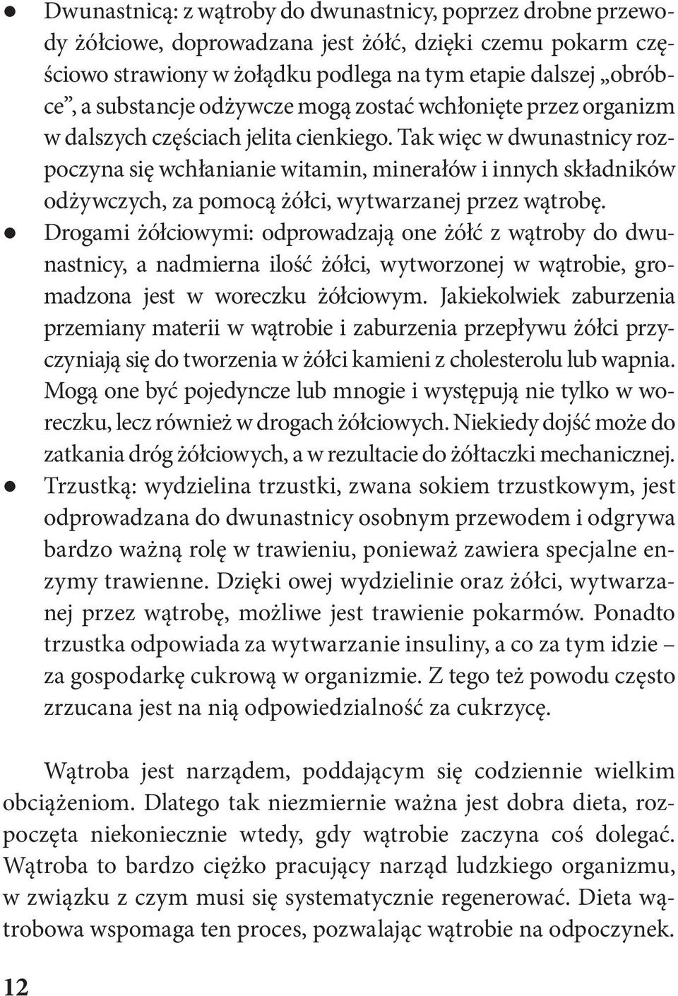 Tak więc w dwunastnicy rozpoczyna się wchłanianie witamin, minerałów i innych składników odżywczych, za pomocą żółci, wytwarzanej przez wątrobę.