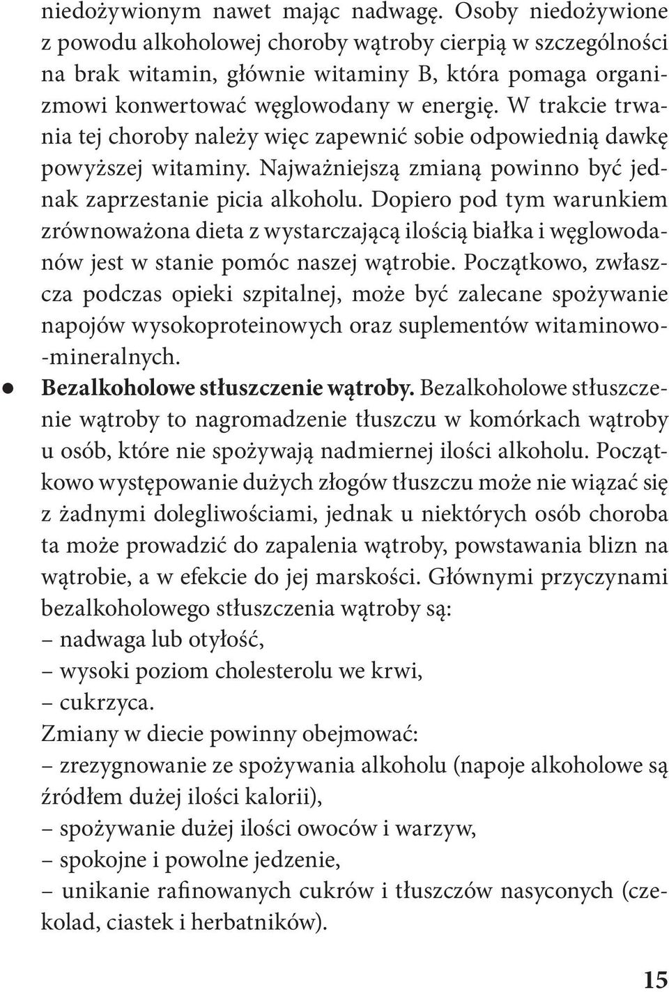 W trakcie trwania tej choroby należy więc zapewnić sobie odpowiednią dawkę powyższej witaminy. Najważniejszą zmianą powinno być jednak zaprzestanie picia alkoholu.
