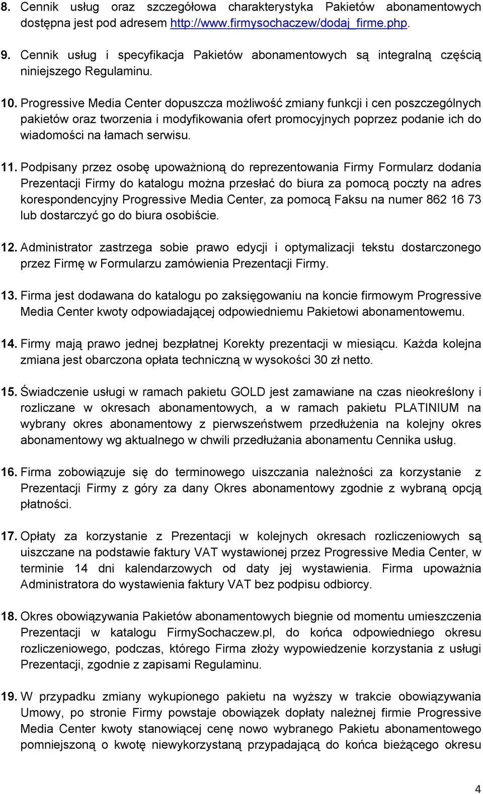 Progressive Media Center dopuszcza możliwość zmiany funkcji i cen poszczególnych pakietów oraz tworzenia i modyfikowania ofert promocyjnych poprzez podanie ich do wiadomości na łamach serwisu. 11.