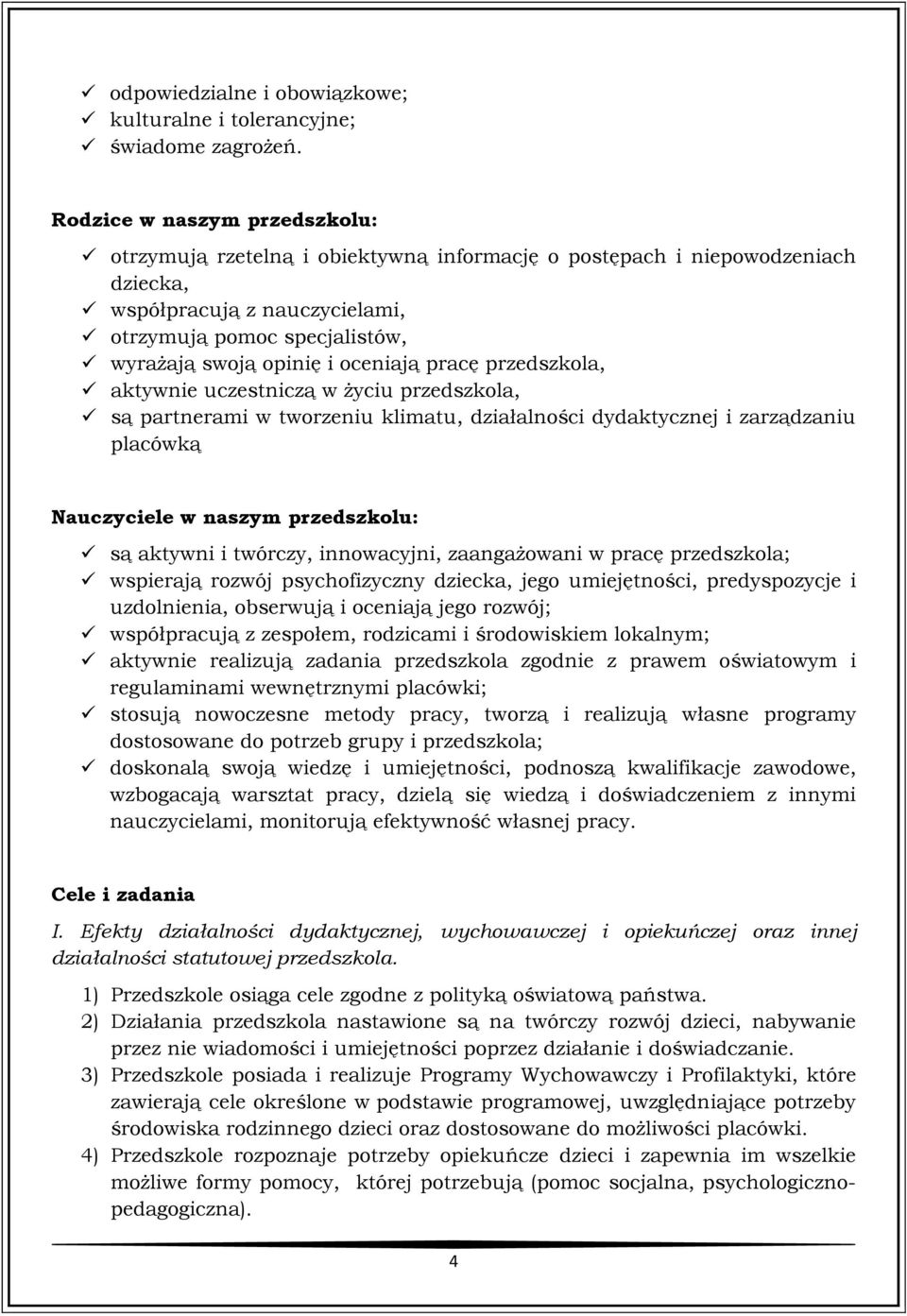 oceniają pracę przedszkola, aktywnie uczestniczą w życiu przedszkola, są partnerami w tworzeniu klimatu, działalności dydaktycznej i zarządzaniu placówką Nauczyciele w naszym przedszkolu: są aktywni