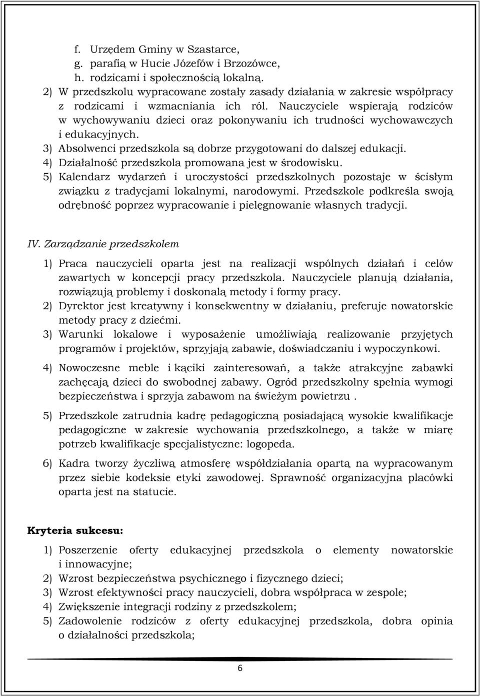 Nauczyciele wspierają rodziców w wychowywaniu dzieci oraz pokonywaniu ich trudności wychowawczych i edukacyjnych. 3) Absolwenci przedszkola są dobrze przygotowani do dalszej edukacji.