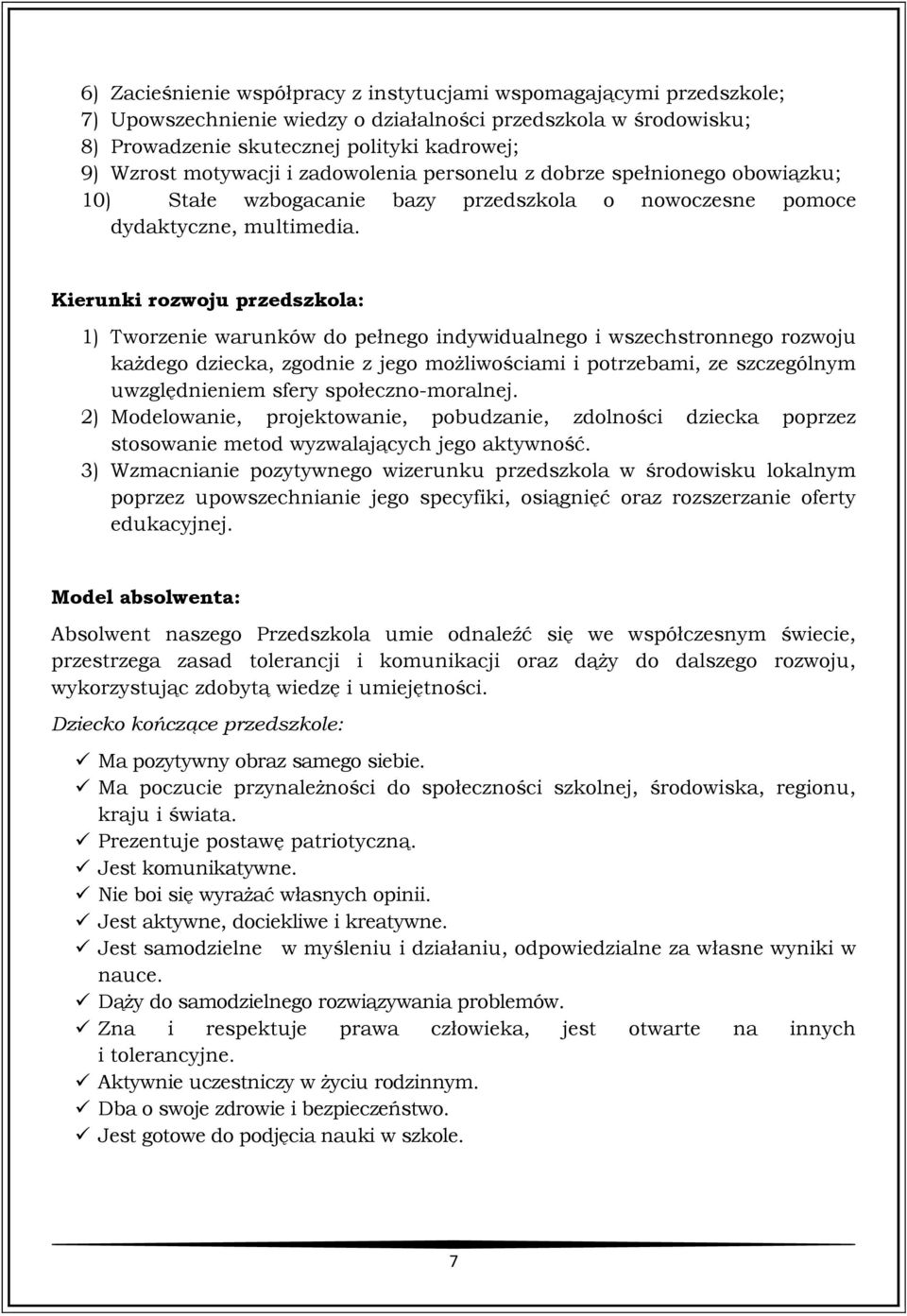 Kierunki rozwoju przedszkola: 1) Tworzenie warunków do pełnego indywidualnego i wszechstronnego rozwoju każdego dziecka, zgodnie z jego możliwościami i potrzebami, ze szczególnym uwzględnieniem sfery