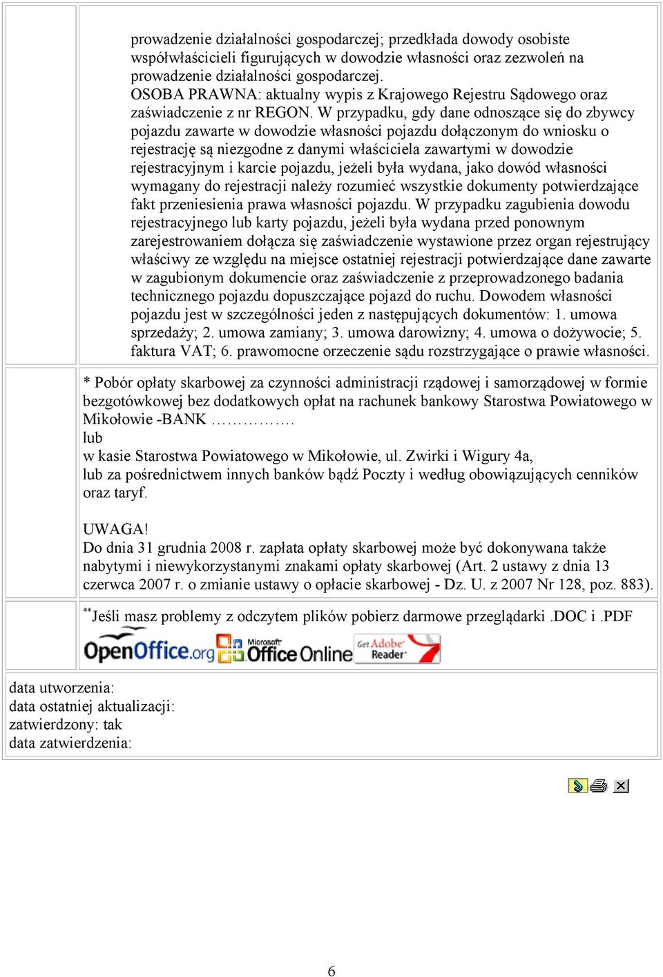 W przypadku, gdy dane odnoszące się do zbywcy pojazdu zawarte w dowodzie własności pojazdu dołączonym do wniosku o rejestrację są niezgodne z danymi właściciela zawartymi w dowodzie rejestracyjnym i