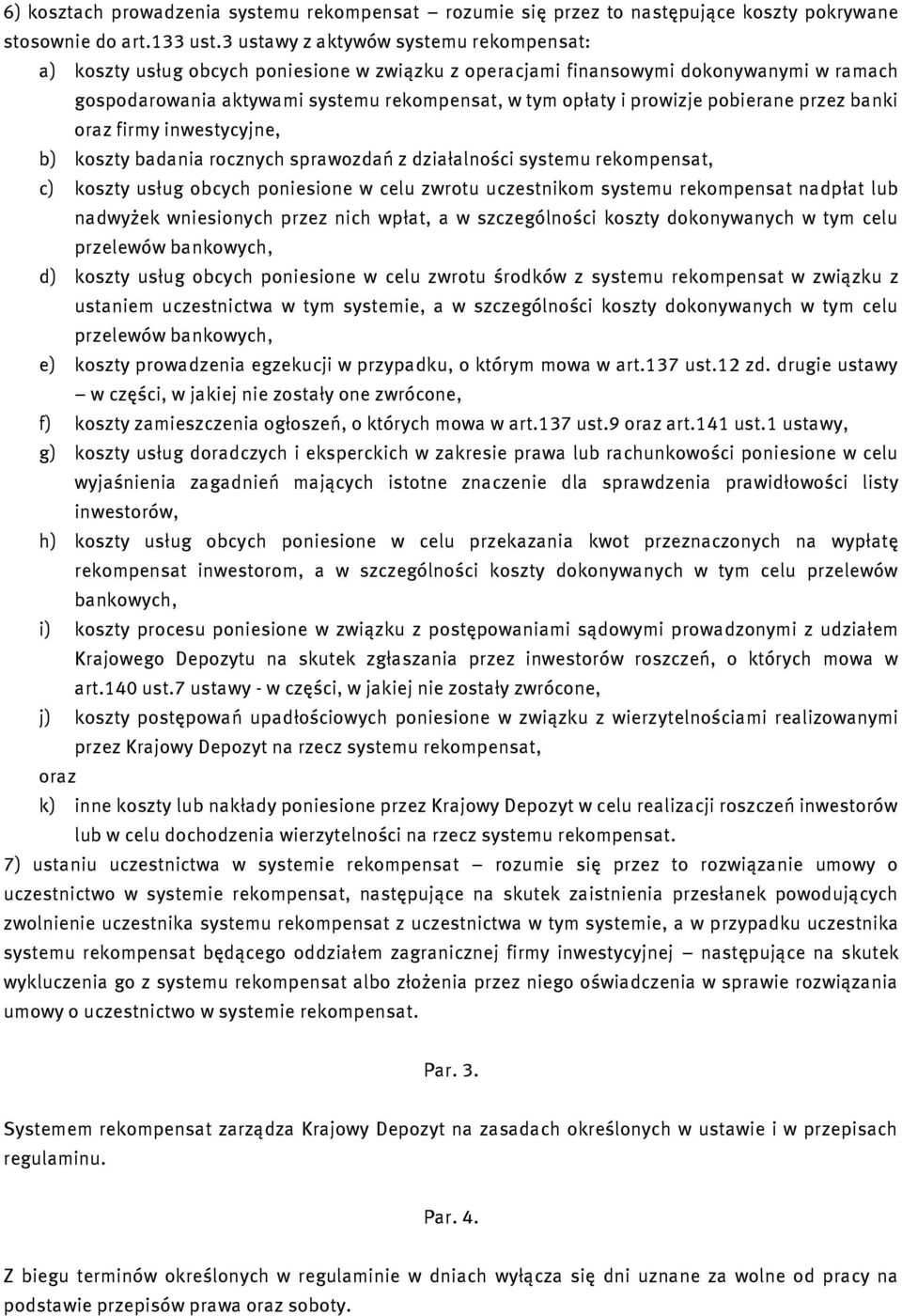 pobierane przez banki oraz firmy inwestycyjne, b) koszty badania rocznych sprawozdań z działalności systemu rekompensat, c) koszty usług obcych poniesione w celu zwrotu uczestnikom systemu