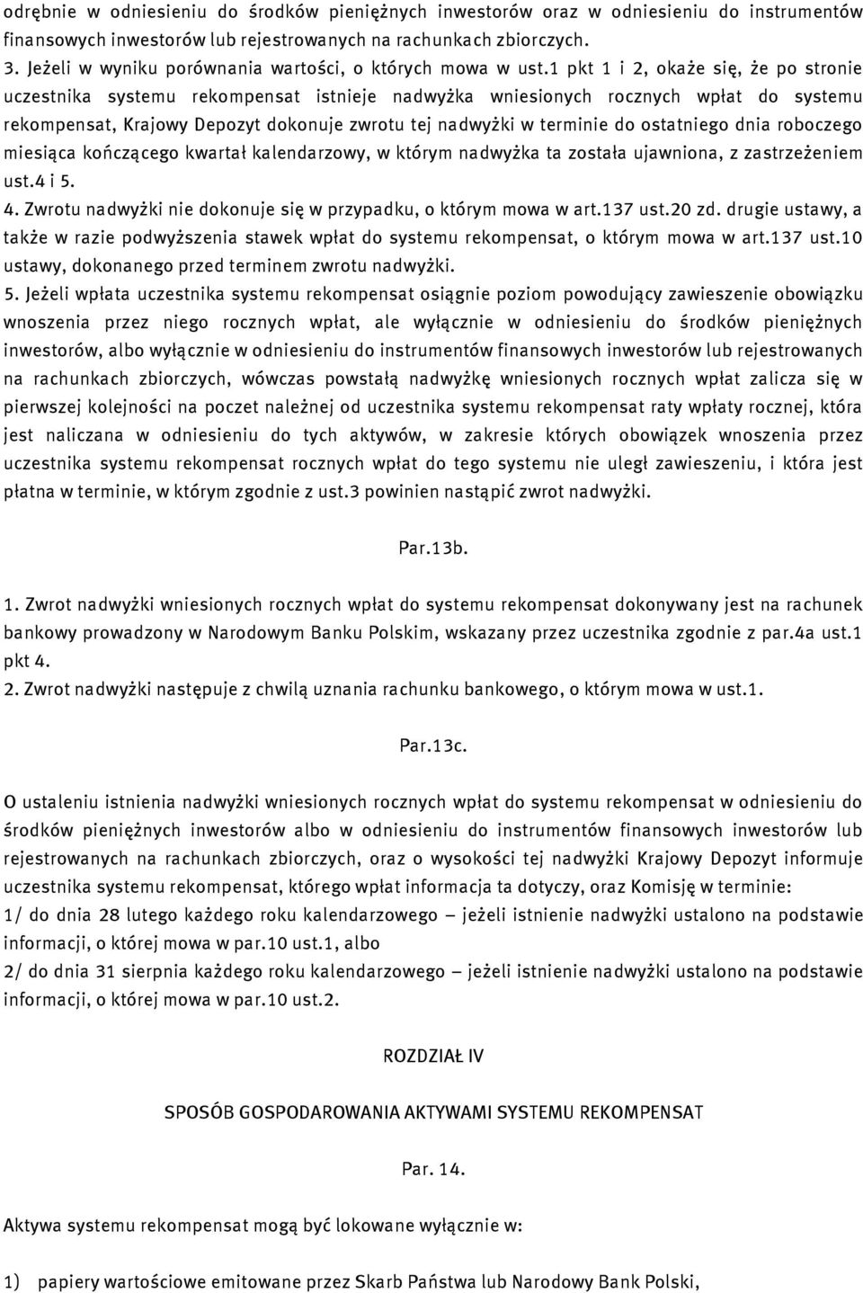 1 pkt 1 i 2, okaże się, że po stronie uczestnika systemu rekompensat istnieje nadwyżka wniesionych rocznych wpłat do systemu rekompensat, Krajowy Depozyt dokonuje zwrotu tej nadwyżki w terminie do