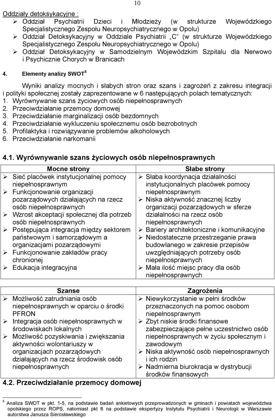 Elementy analizy SWOT 5 Wyniki analizy mocnych i słabych stron oraz szans i zagrożeń z zakresu integracji i polityki społecznej zostały zaprezentowane w 6 następujących polach tematycznych: 1.
