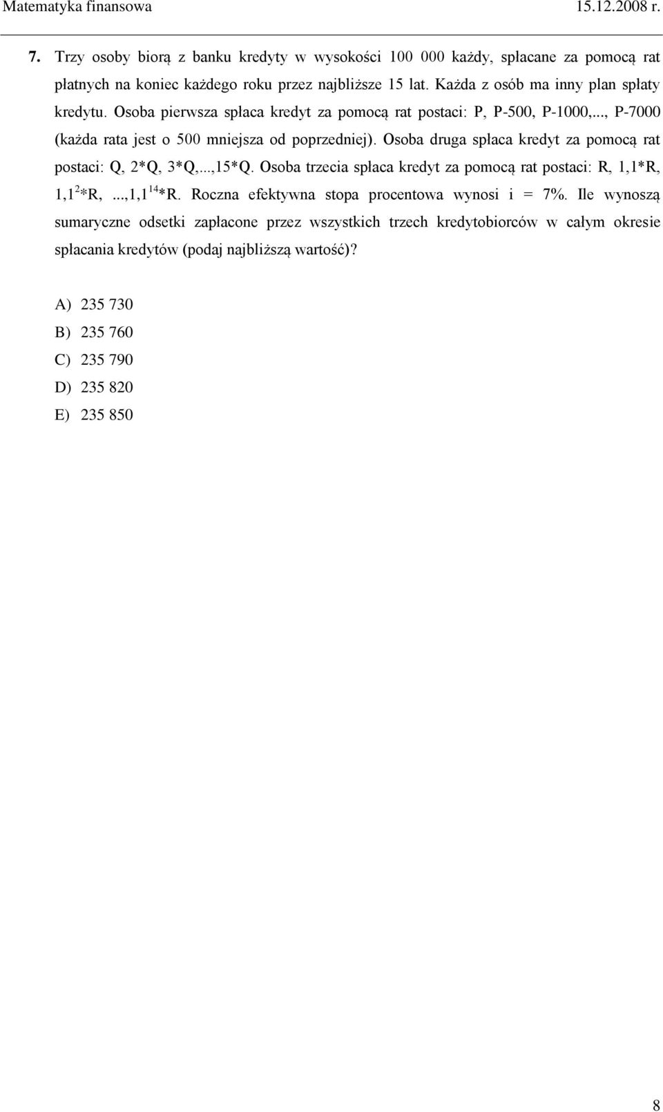 Osoba druga spłaca kredyt za pomocą rat postaci: Q, 2*Q, 3*Q,...,15*Q. Osoba trzecia spłaca kredyt za pomocą rat postaci: R, 1,1*R, 1,1 2 *R,...,1,1 14 *R.