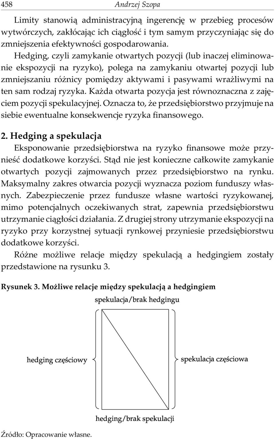 ten sam rodzaj ryzyka. Ka da otwarta pozycja jest równoznaczna z zajêciem pozycji spekulacyjnej. Oznacza to, e przedsiêbiorstwo przyjmuje na siebie ewentualne konsekwencje ryzyka finansowego. 2.