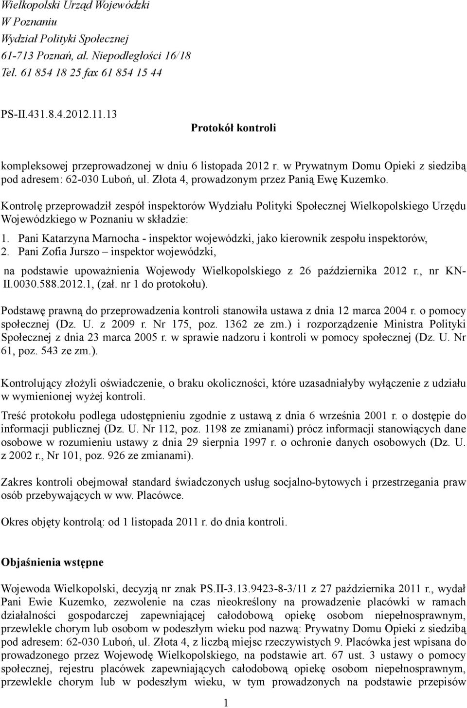 Kontrolę przeprowadził zespół inspektorów Wydziału Polityki Społecznej Wielkopolskiego Urzędu Wojewódzkiego w Poznaniu w składzie: 1.