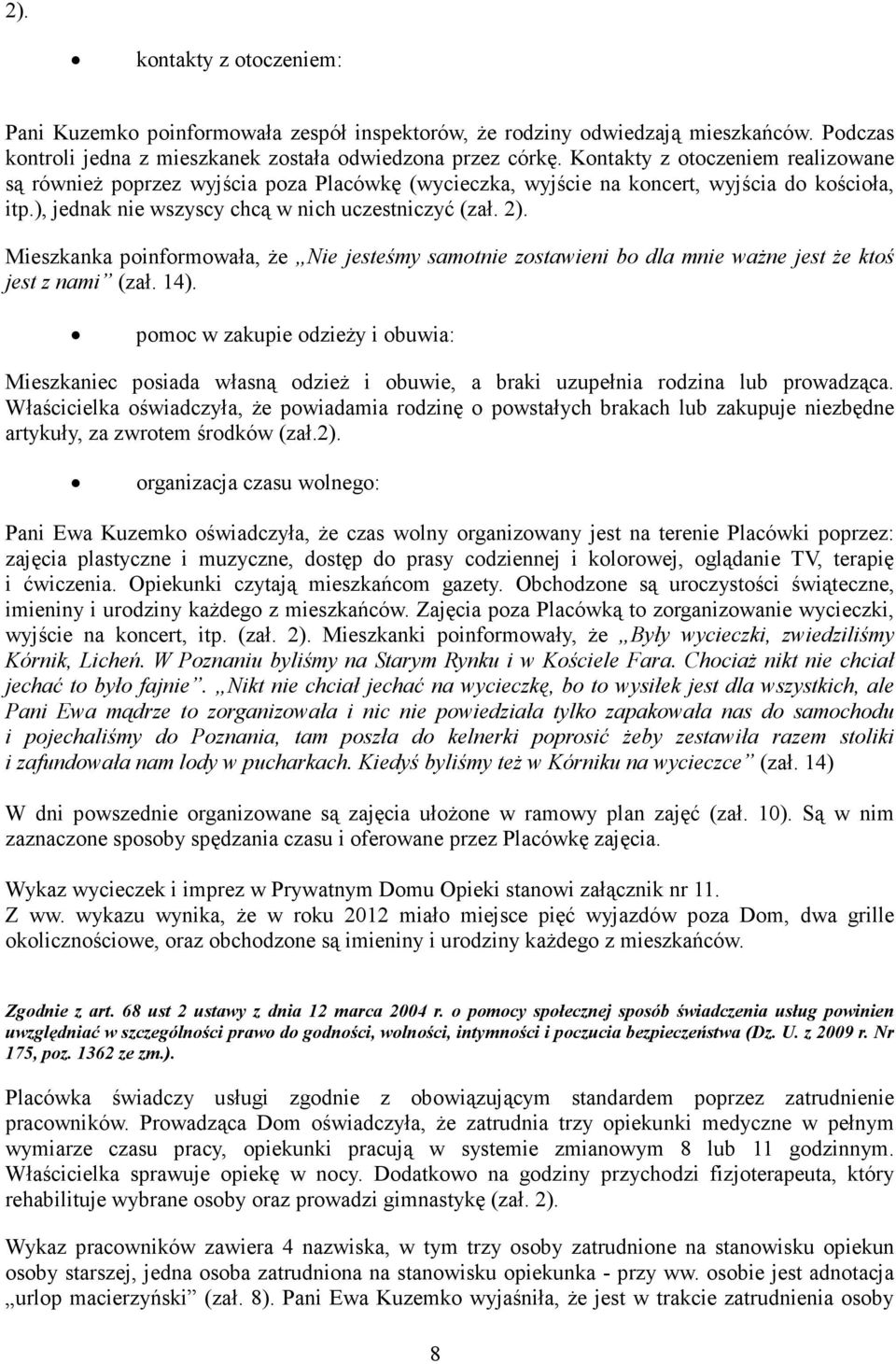 Mieszkanka poinformowała, Ŝe Nie jesteśmy samotnie zostawieni bo dla mnie waŝne jest Ŝe ktoś jest z nami (zał. 14).