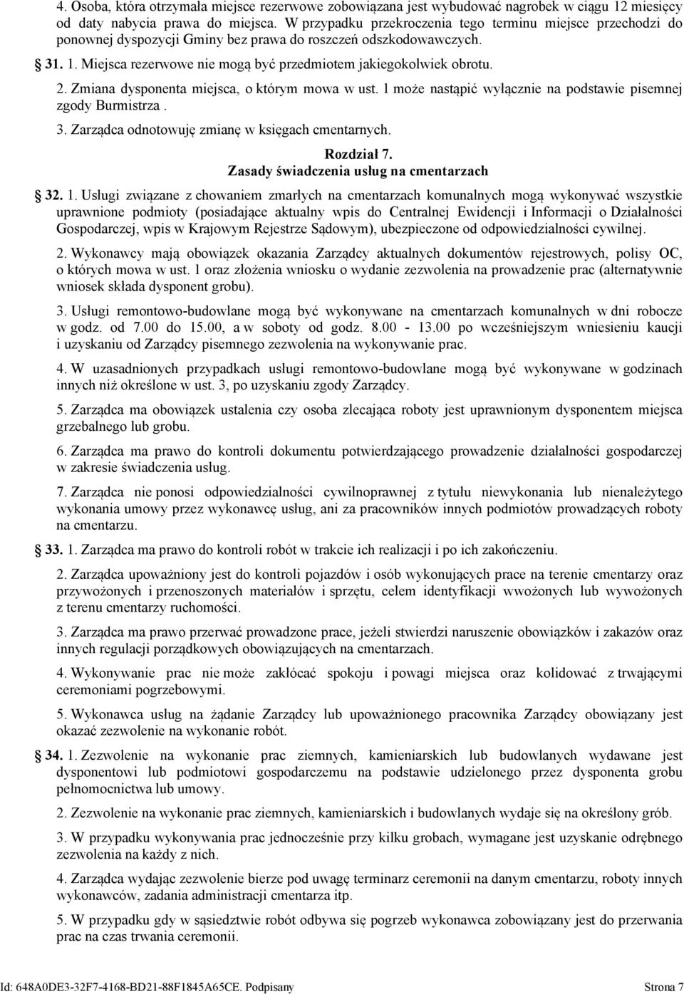 2. Zmiana dysponenta miejsca, o którym mowa w ust. 1 może nastąpić wyłącznie na podstawie pisemnej zgody Burmistrza. 3. Zarządca odnotowuję zmianę w księgach cmentarnych. Rozdział 7.