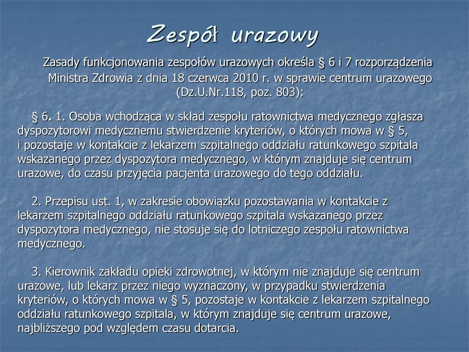 Osoba wchodząca w skład zespołu ratownictwa medycznego zgłasza dyspozytorowi medycznemu stwierdzenie kryteriów, o których mowa w 5, i pozostaje w kontakcie z lekarzem szpitalnego oddziału ratunkowego