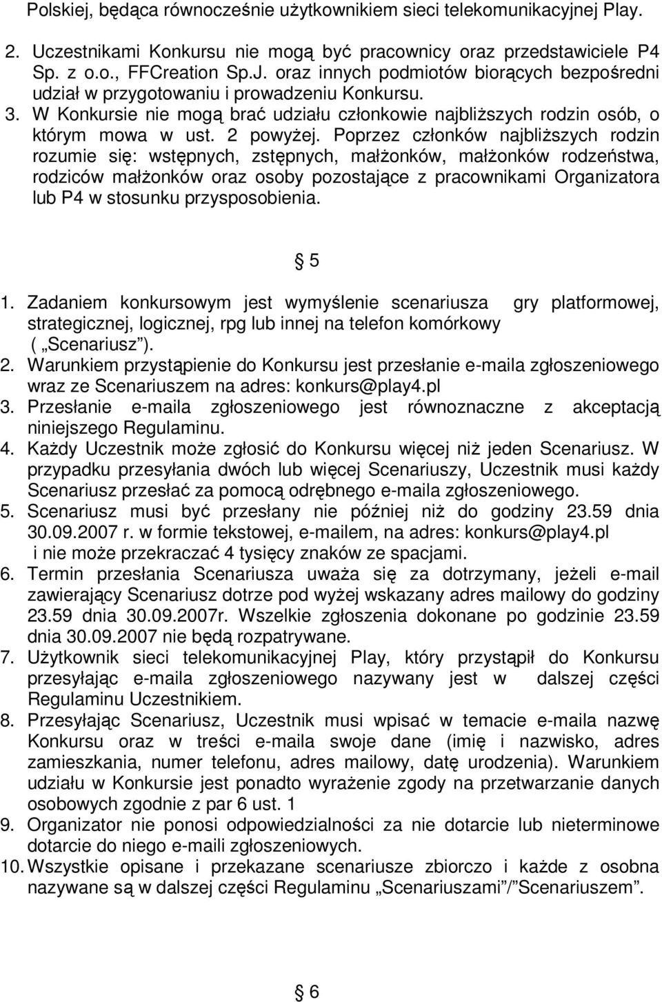 Poprzez członków najbliższych rodzin rozumie się: wstępnych, zstępnych, małżonków, małżonków rodzeństwa, rodziców małżonków oraz osoby pozostające z pracownikami Organizatora lub P4 w stosunku