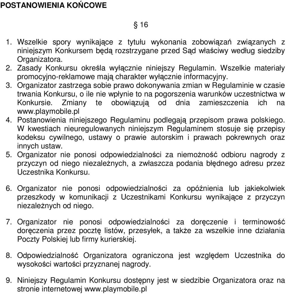 Organizator zastrzega sobie prawo dokonywania zmian w Regulaminie w czasie trwania Konkursu, o ile nie wpłynie to na pogorszenia warunków uczestnictwa w Konkursie.