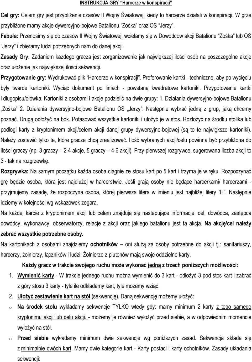 Fabuła: Przenosimy się do czasów II Wojny Światowej, wcielamy się w Dowódców akcji Batalionu Zośka lub OS Jerzy i zbieramy ludzi potrzebnych nam do danej akcji.