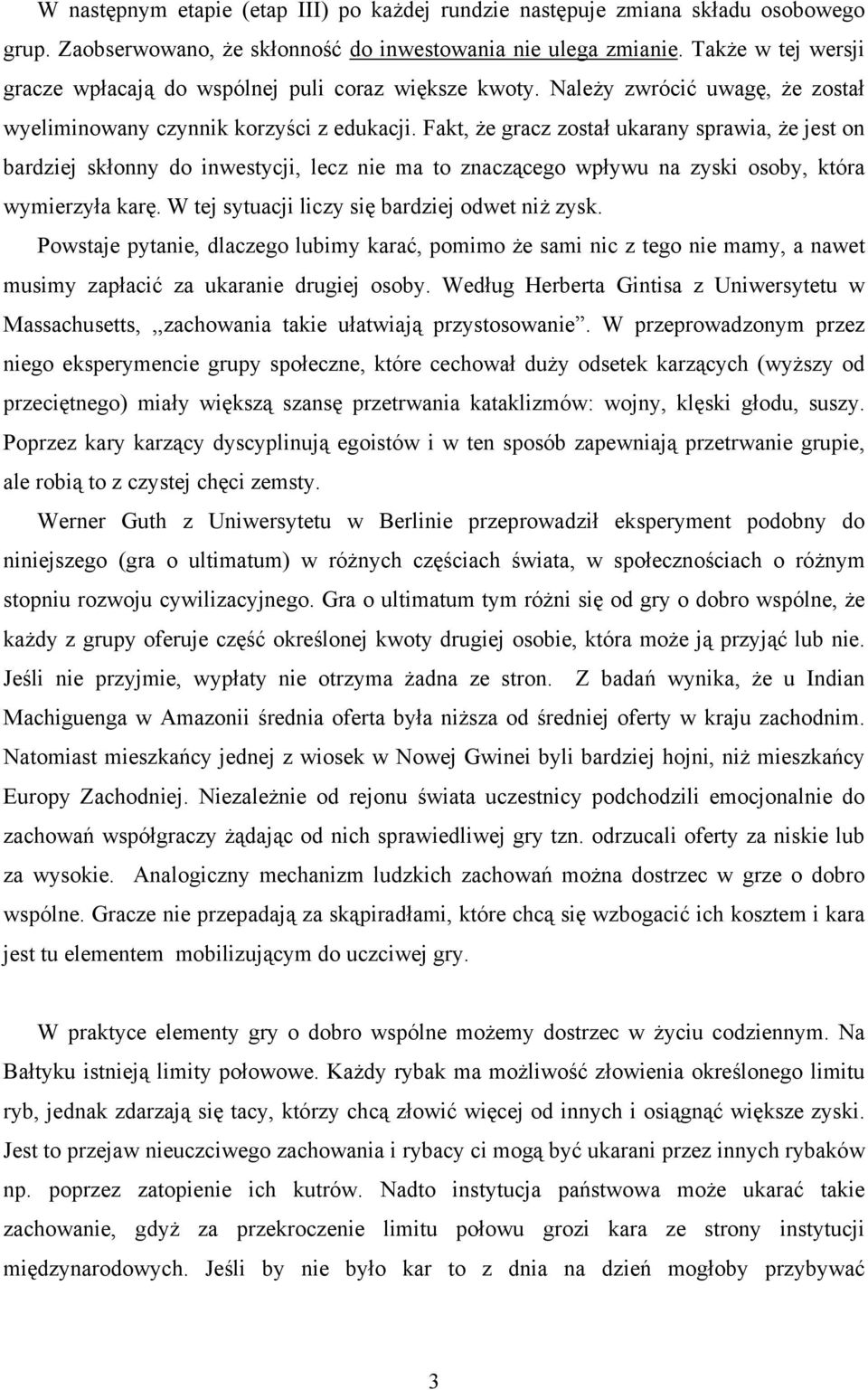 Fakt, że gracz został ukarany sprawia, że jest on bardziej skłonny do inwestycji, lecz nie ma to znaczącego wpływu na zyski osoby, która wymierzyła karę.