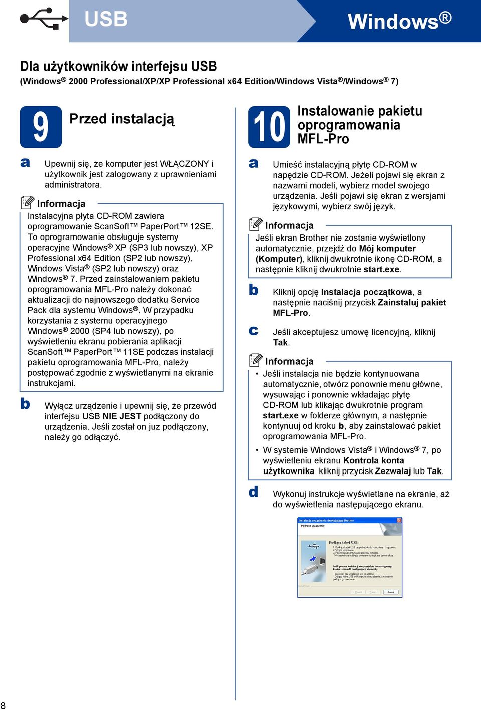 To oprogrmownie osługuje systemy operyjne Windows XP (SP3 lu nowszy), XP Professionl x64 Edition (SP2 lu nowszy), Windows Vist (SP2 lu nowszy) orz Windows 7.