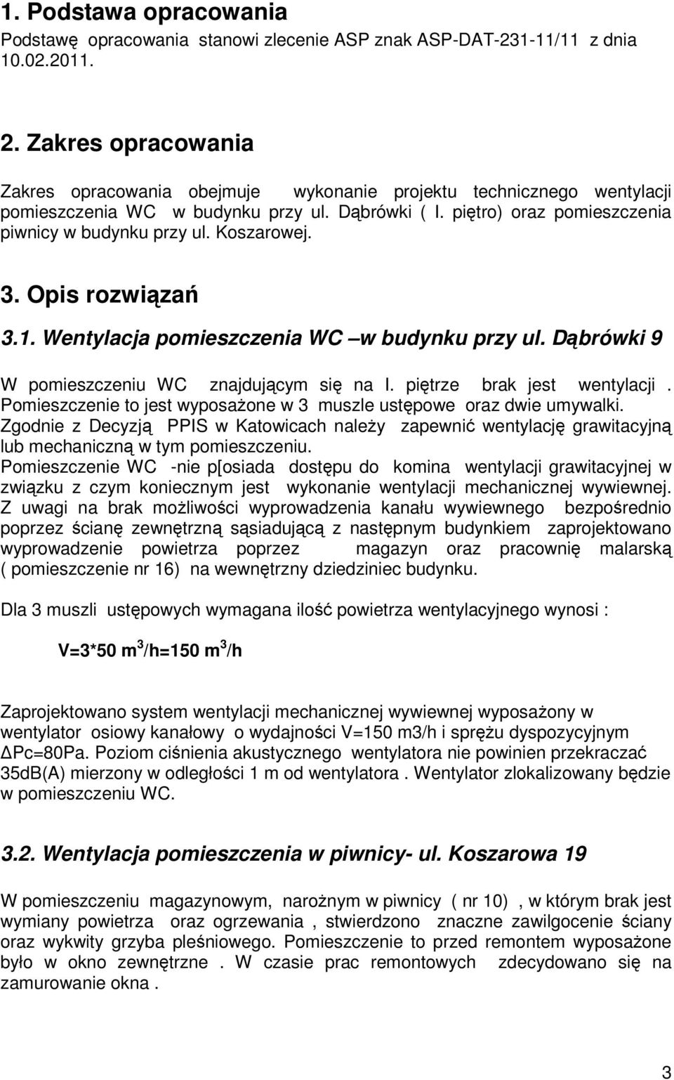 Koszarowej. 3. Opis rozwiązań 3.1. Wentylacja pomieszczenia WC w budynku przy ul. Dąbrówki 9 W pomieszczeniu WC znajdującym się na I. piętrze brak jest wentylacji.