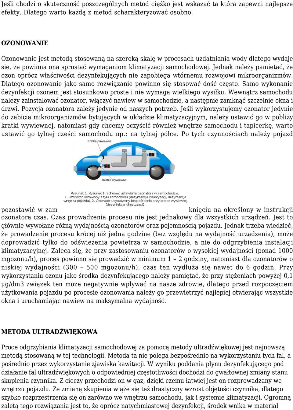 Jednak należy pamiętać, że ozon oprócz właściwości dezynfekujących nie zapobiega wtórnemu rozwojowi mikroorganizmów. Dlatego ozonowanie jako samo rozwiązanie powinno się stosować dość często.