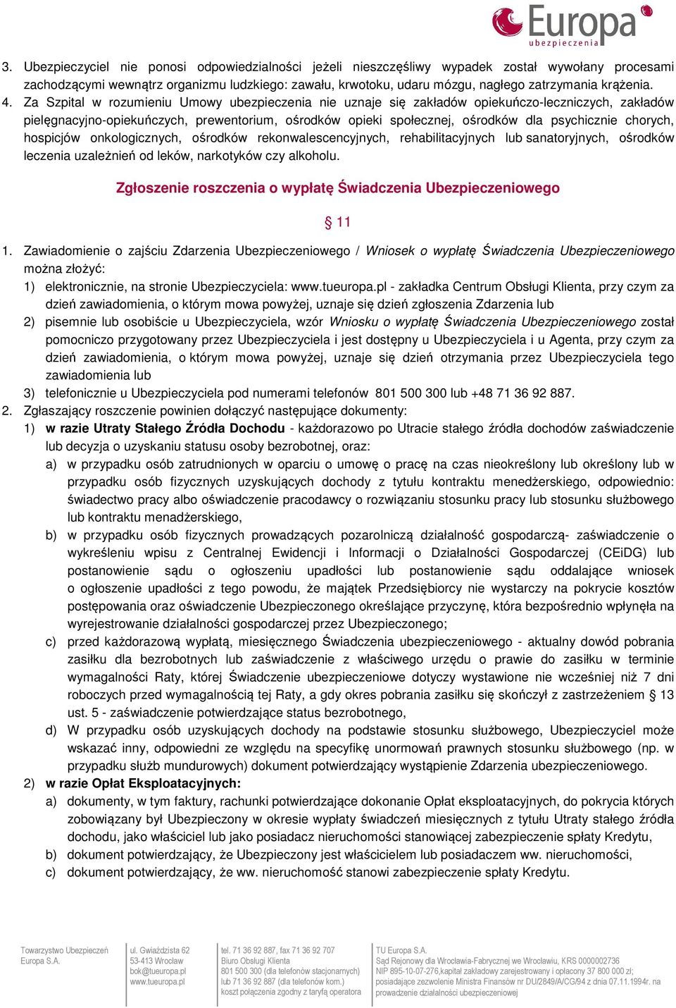 Za Szpital w rozumieniu Umowy ubezpieczenia nie uznaje się zakładów opiekuńczo-leczniczych, zakładów pielęgnacyjno-opiekuńczych, prewentorium, ośrodków opieki społecznej, ośrodków dla psychicznie