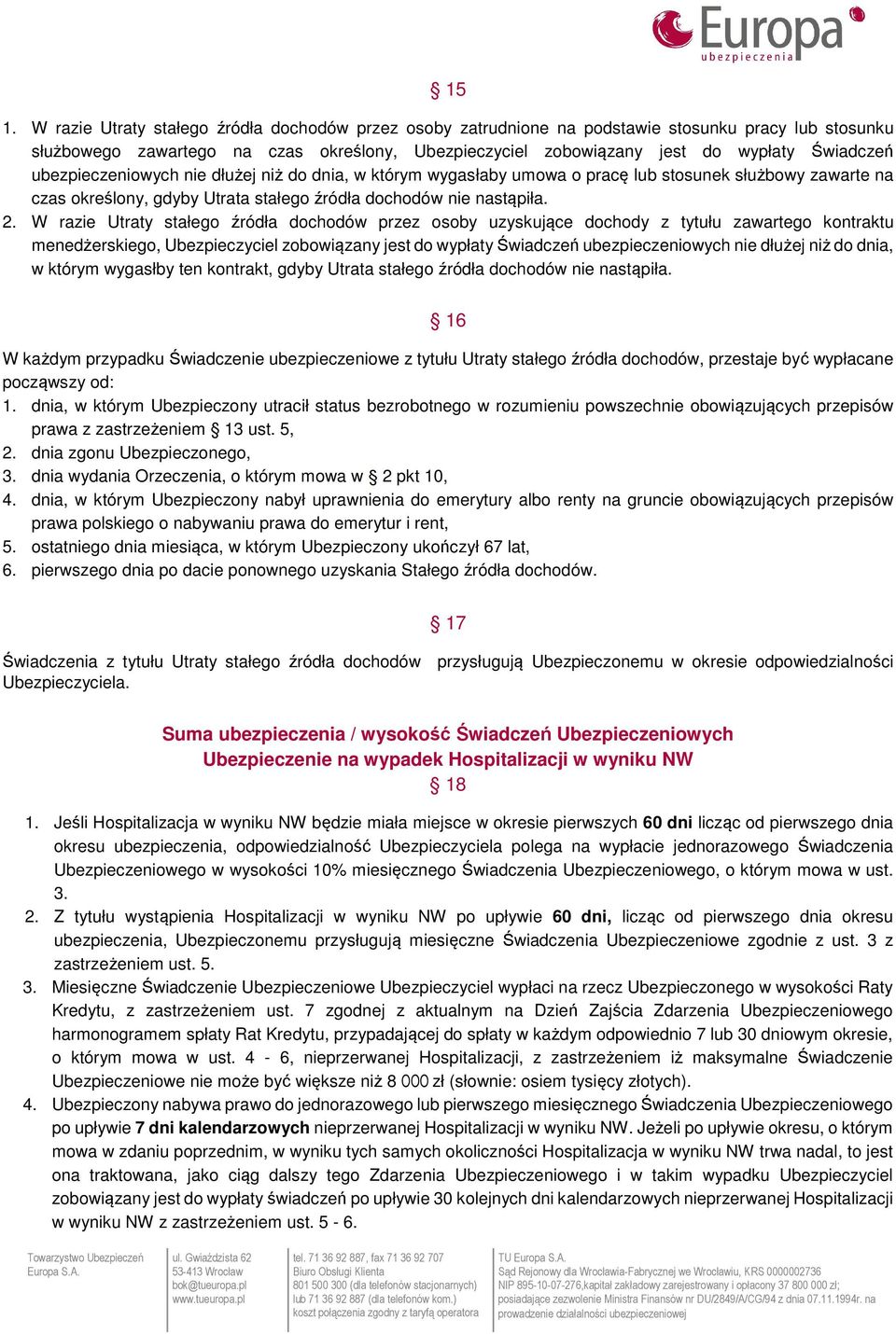 W razie Utraty stałego źródła dochodów przez osoby uzyskujące dochody z tytułu zawartego kontraktu menedżerskiego, Ubezpieczyciel zobowiązany jest do wypłaty Świadczeń ubezpieczeniowych nie dłużej