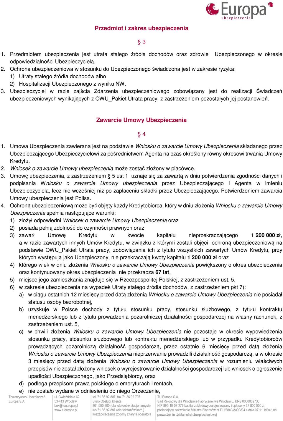 Ubezpieczyciel w razie zajścia Zdarzenia ubezpieczeniowego zobowiązany jest do realizacji Świadczeń ubezpieczeniowych wynikających z OWU_Pakiet Utrata pracy, z zastrzeżeniem pozostałych jej