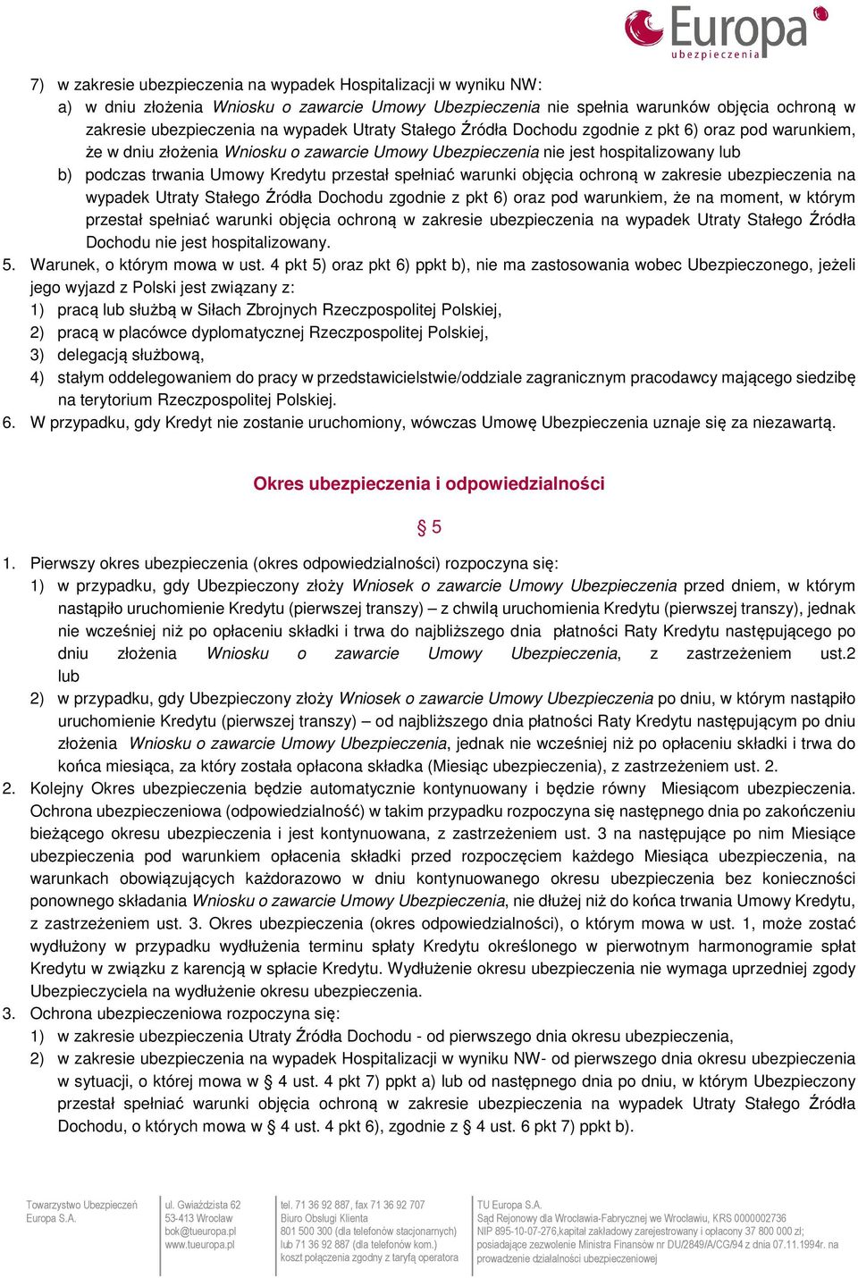 spełniać warunki objęcia ochroną w zakresie ubezpieczenia na wypadek Utraty Stałego Źródła Dochodu zgodnie z pkt 6) oraz pod warunkiem, że na moment, w którym przestał spełniać warunki objęcia