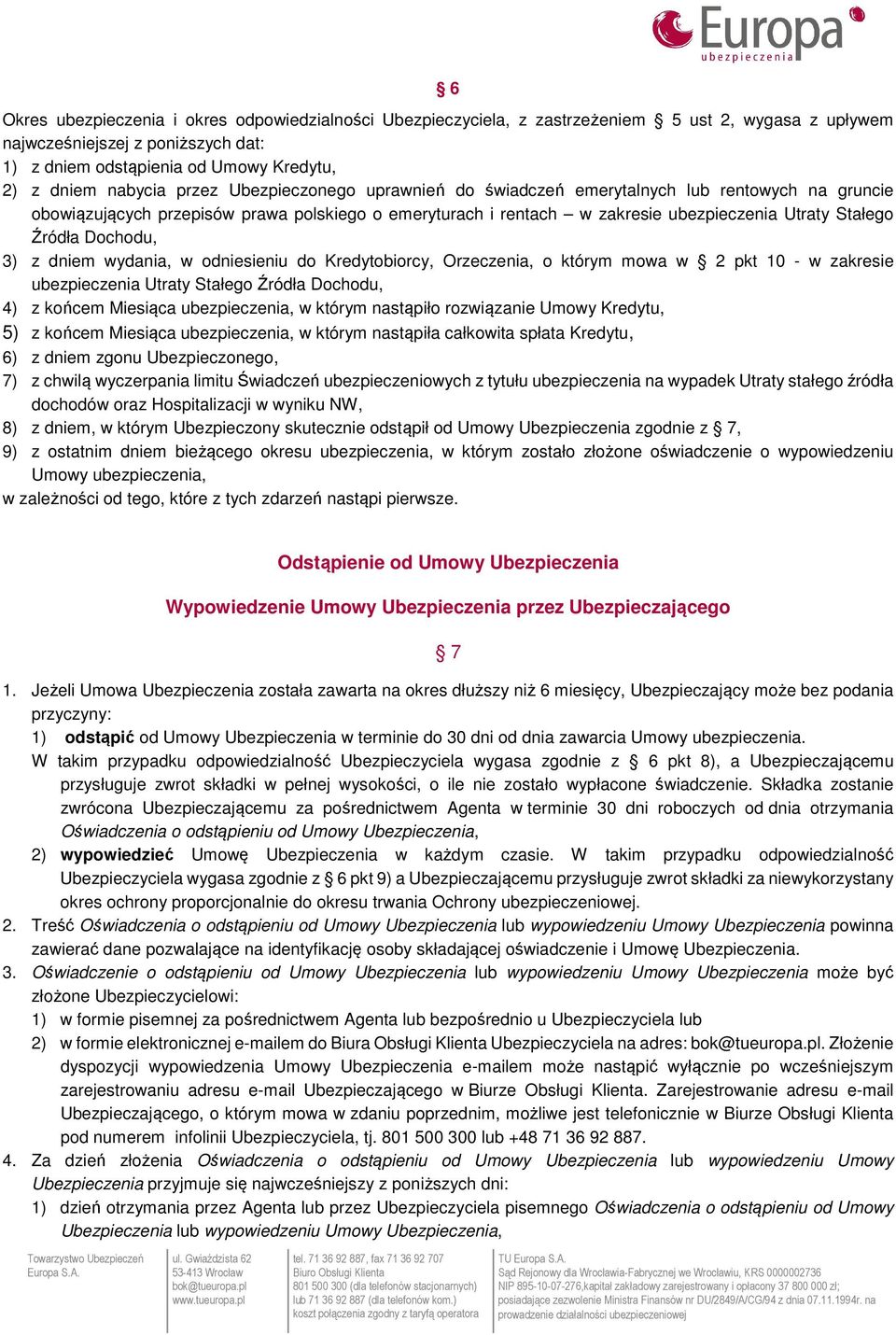 Źródła Dochodu, 3) z dniem wydania, w odniesieniu do Kredytobiorcy, Orzeczenia, o którym mowa w 2 pkt 10 - w zakresie ubezpieczenia Utraty Stałego Źródła Dochodu, 4) z końcem Miesiąca ubezpieczenia,