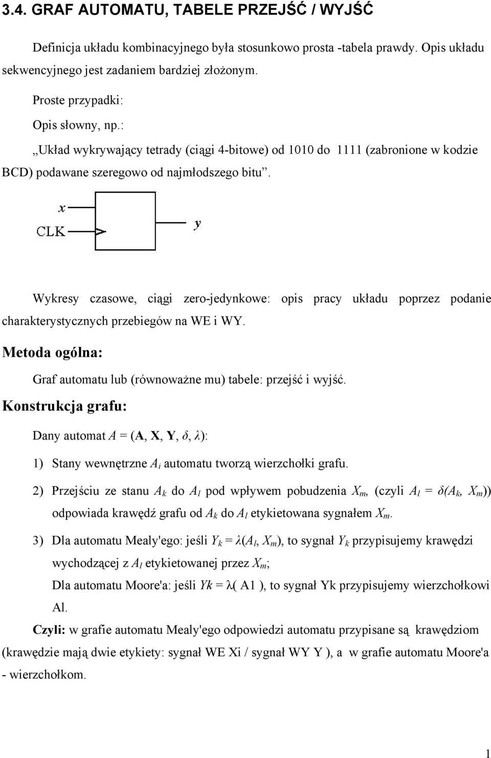 Wykresy czasowe, ciągi zero-jedynkowe: opis pracy układu poprzez podanie charakterystycznych przebiegów na WE i WY. Metoda ogólna: Graf automatu lub (równoważne mu) tabele: przejść i wyjść.