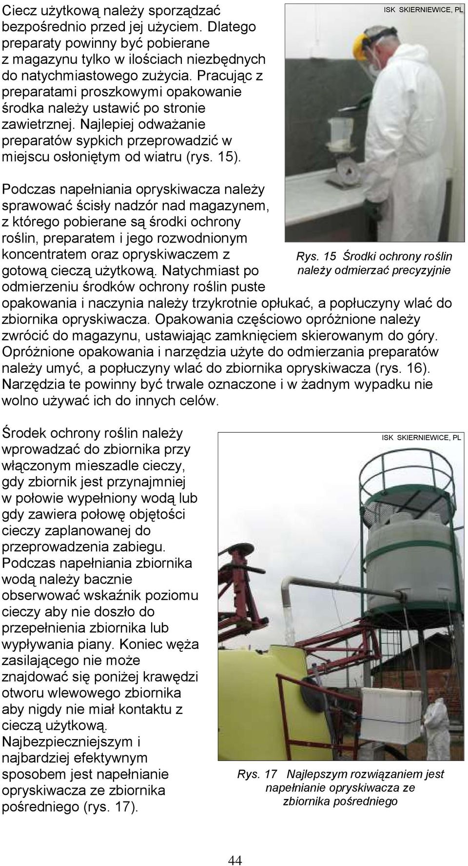 Podczas napełniania opryskiwacza należy sprawować ścisły nadzór nad magazynem, z którego pobierane są środki ochrony roślin, preparatem i jego rozwodnionym koncentratem oraz opryskiwaczem z gotową