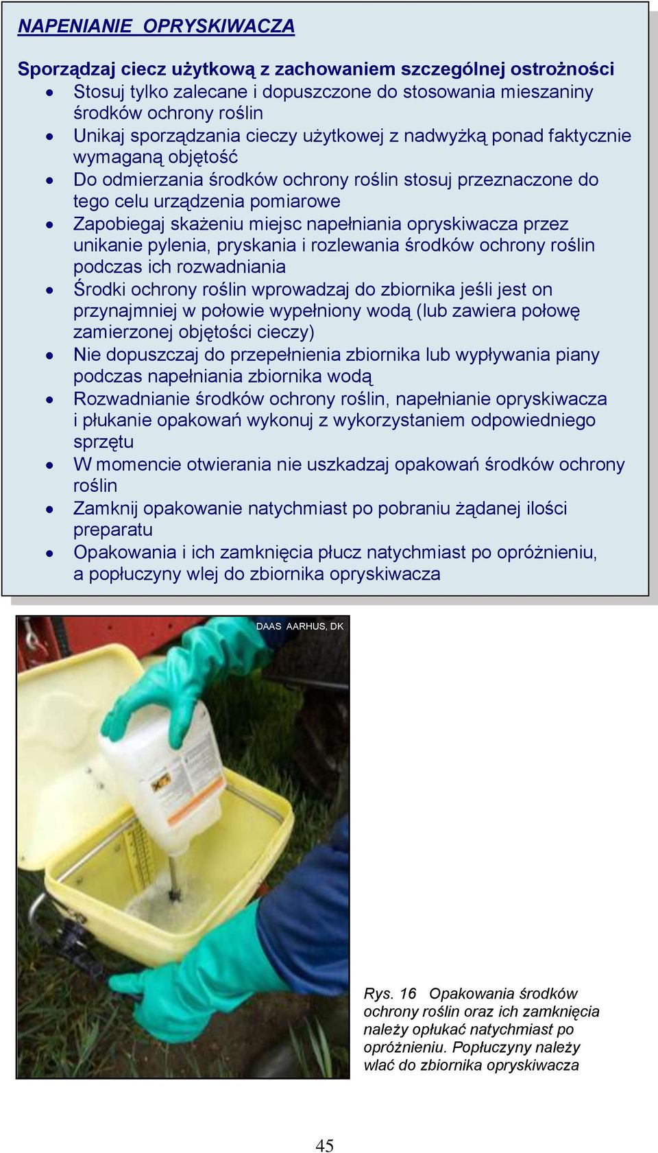 przez unikanie pylenia, pryskania i rozlewania środków ochrony roślin podczas ich rozwadniania Środki ochrony roślin wprowadzaj do zbiornika jeśli jest on przynajmniej w połowie wypełniony wodą (lub