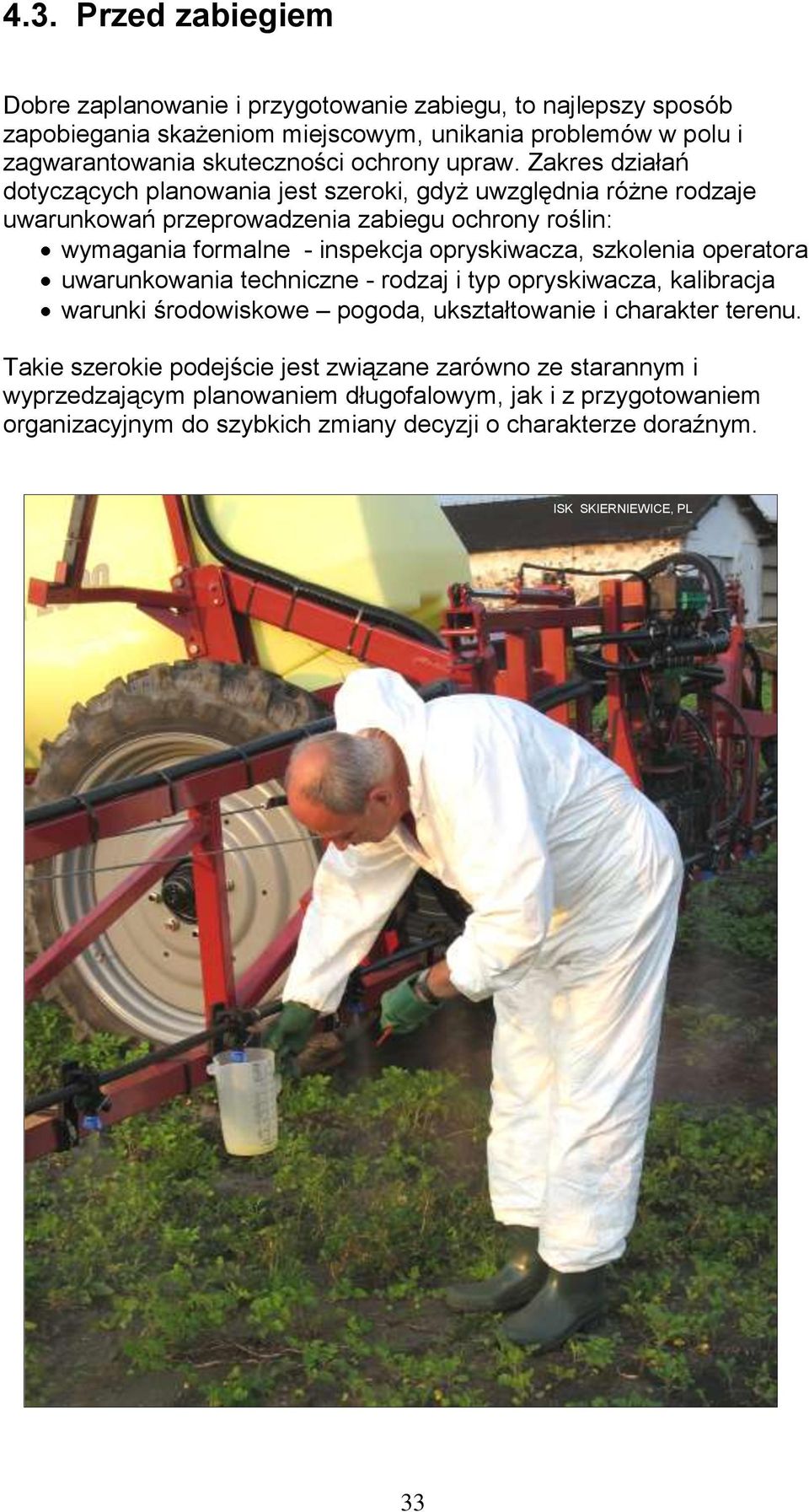 Zakres działań dotyczących planowania jest szeroki, gdyż uwzględnia różne rodzaje uwarunkowań przeprowadzenia zabiegu ochrony roślin: wymagania formalne - inspekcja opryskiwacza,