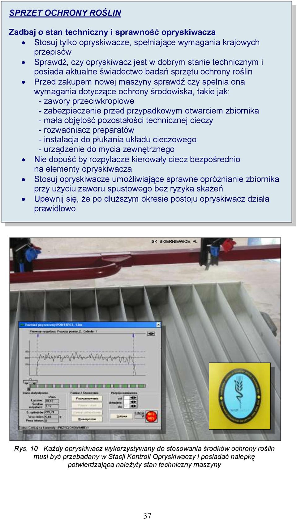 zabezpieczenie przed przypadkowym otwarciem zbiornika - mała objętość pozostałości technicznej cieczy - rozwadniacz preparatów - instalacja do płukania układu cieczowego - urządzenie do mycia