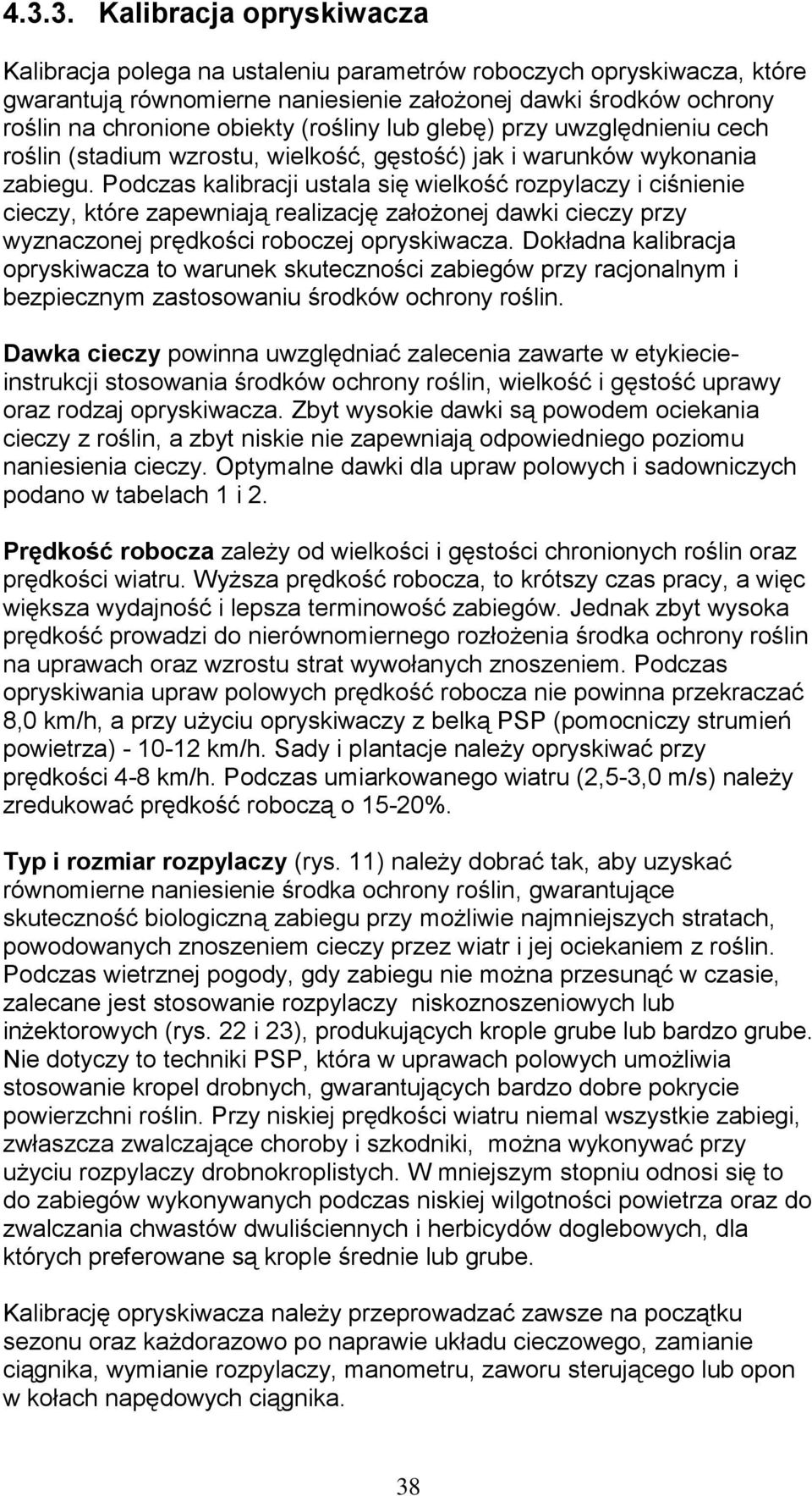 Podczas kalibracji ustala się wielkość rozpylaczy i ciśnienie cieczy, które zapewniają realizację założonej dawki cieczy przy wyznaczonej prędkości roboczej opryskiwacza.