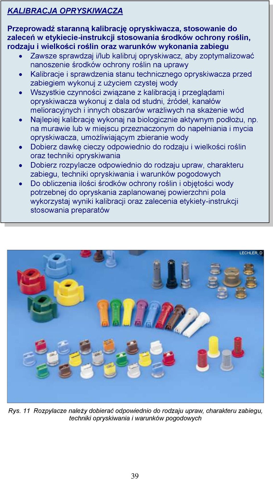 wykonuj z użyciem czystej wody Wszystkie czynności związane z kalibracją i przeglądami opryskiwacza wykonuj z dala od studni, źródeł, kanałów melioracyjnych i innych obszarów wrażliwych na skażenie