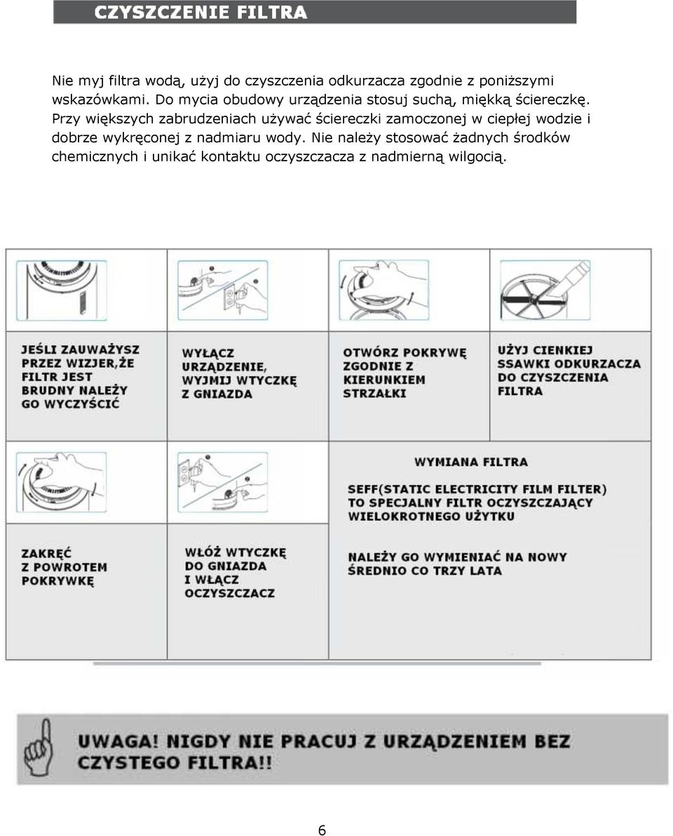 Przy większych zabrudzeniach uŝywać ściereczki zamoczonej w ciepłej wodzie i dobrze